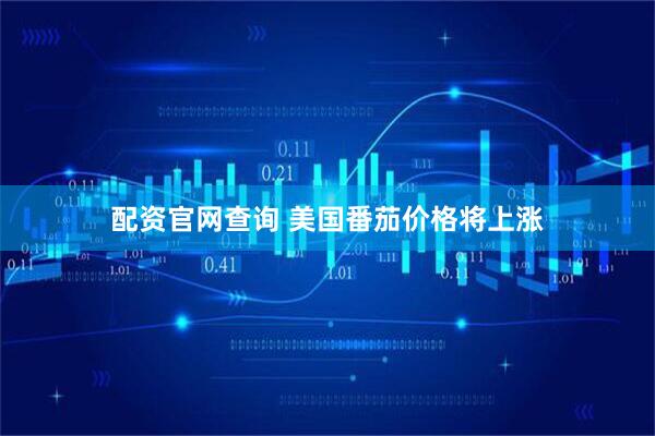 配资官网查询 美国番茄价格将上涨